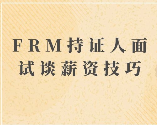 FRM持证人面试谈薪资有技巧吗？FRM持证人面试谈薪资技巧是什么？