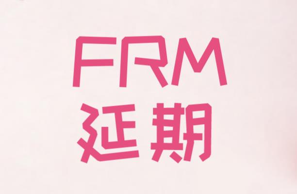 FRM延期截止日期是什么时候？有限制吗？