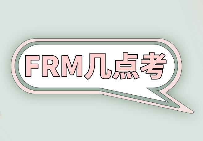 FRM几点考试？备考的你清楚吗？