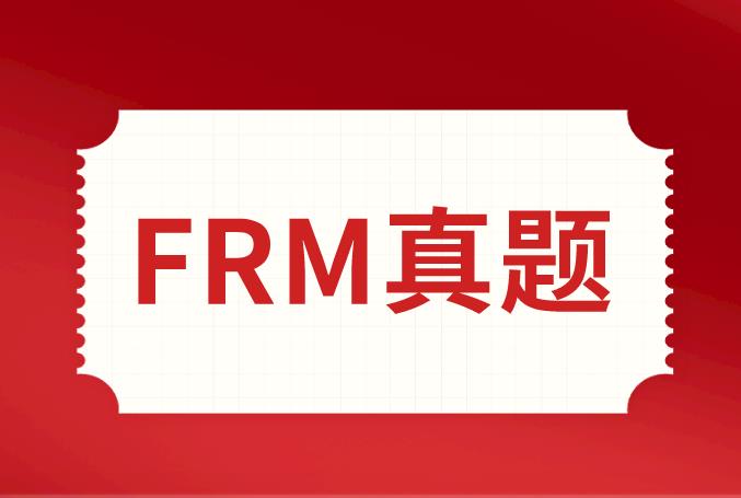 FRM真题解析，送给备考5月FRM考试的你！