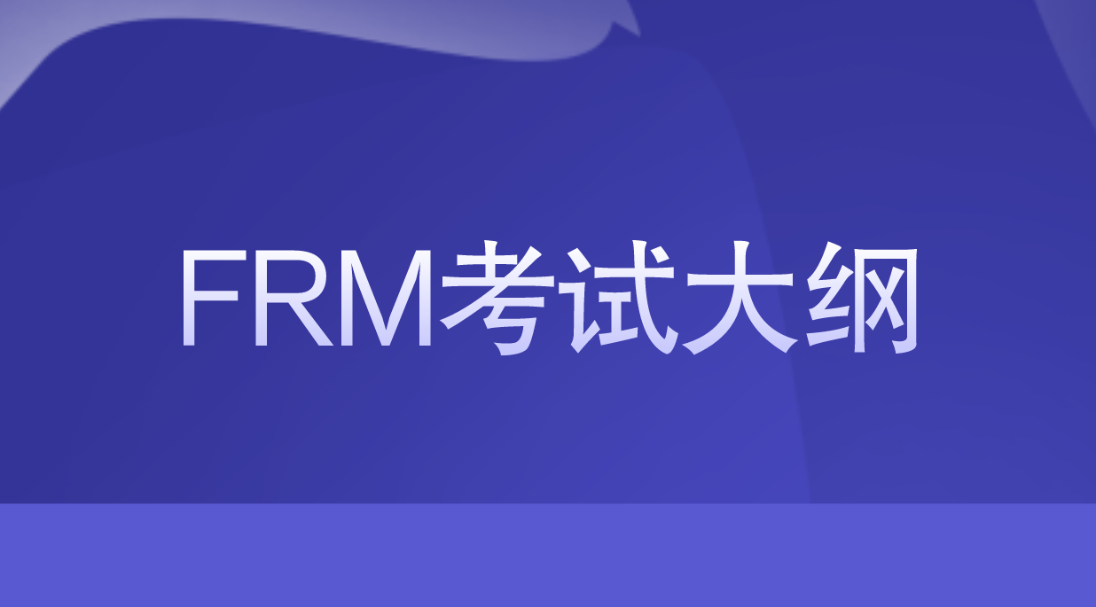 2022年FRM考纲有哪些变动？FRM考纲有什么用处？