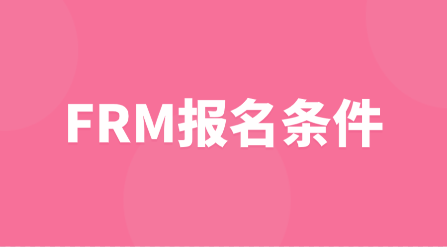 2023年FRM金融风险管理师的报名条件