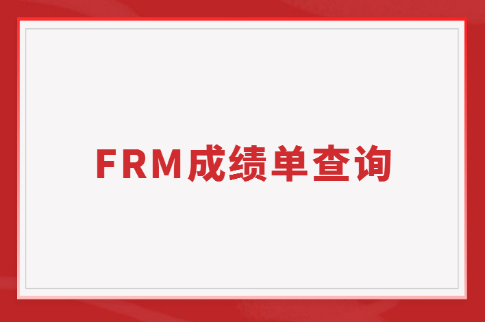 FRM成绩单怎么查询？成绩通过标准是什么？