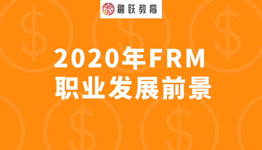 2020年FRM职业发展前景怎么样？FRM行业职业发展前景好吗？