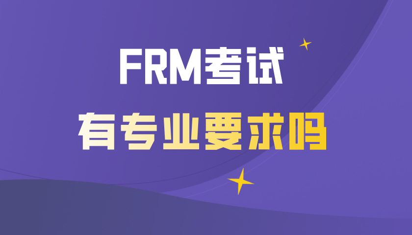 FRM考试有专业要求吗？哪些专业考FRM证书容易？