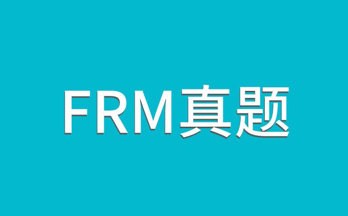 FRM真题解析，送给备考FRM二级的你！