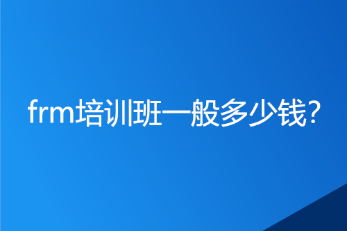 frm培训班一般多少钱？