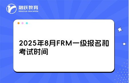 2025年8月FRM一级报名和考试时间详情